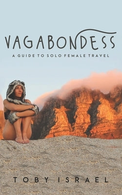 Vagabondess: A Guide to Solo Female Travel Paperback Toby Israel, LLC