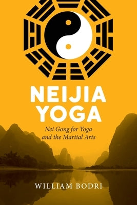 Neijia Yoga: Nei Gong for Yoga and the Martial Arts by Bodri, William