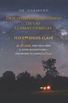 Descifrando El Código De Las Llamas Gemelas: 11:11 CÓDIGOS CLAVE: ¡El secreto para descubrir el amor incondicional y encontrar tu camino a casa! (Span by Hassan, Tatiana