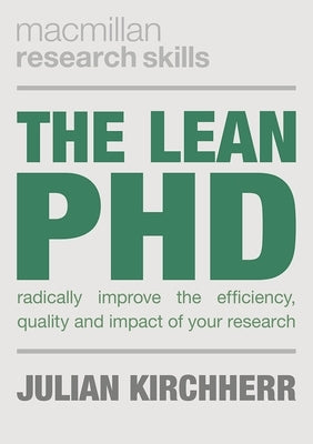 The Lean PhD: Radically Improve the Efficiency, Quality and Impact of Your Research by Kirchherr, Julian