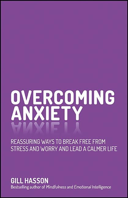 Overcoming Anxiety: Reassuring Ways to Break Free from Stress and Worry and Lead a Calmer Life by Hasson, Gill