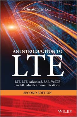 An Introduction to Lte: Lte, Lte-Advanced, Sae, Volte and 4g Mobile Communications: Second Edition by Cox, Christopher
