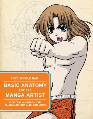 Basic Anatomy for the Manga Artist: Everything You Need to Start Drawing Authentic Manga Characters by Hart, Christopher