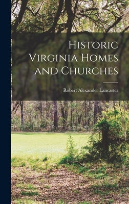 Historic Virginia Homes and Churches by Lancaster, Robert Alexander