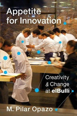 Appetite for Innovation: Creativity and Change at Elbulli Paperback Columbia University Press
