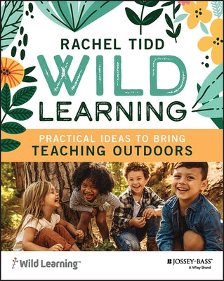 Wild Learning: Practical Ideas to Bring Teaching Outdoors by Tidd, Rachel