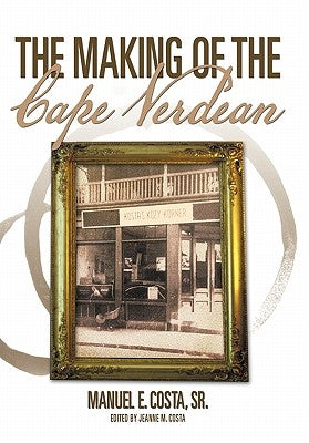 The Making of the Cape Verdean by Costa, Manuel E., Sr.