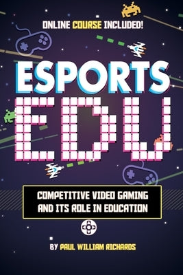 Esports in Education: Exploring Educational Value in Esports Clubs, Tournaments and Live Video Productions by Richards, Paul William