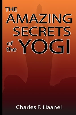Amazing Secrets of the Yogi by Haanel, Charles F.