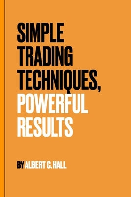 Simple Trading Techniques, Powerful Results Paperback Independently Published