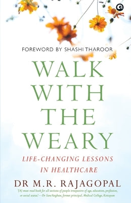 "Walk with the Weary Life-changing Lessons in Healthcare" by Rajagopal, M. R.