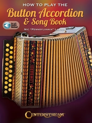 How to Play the Button Accordion & Song Book - Book with Online Audio by Nic Pennsylvania Landon by Landon, Nic Pennsylvania