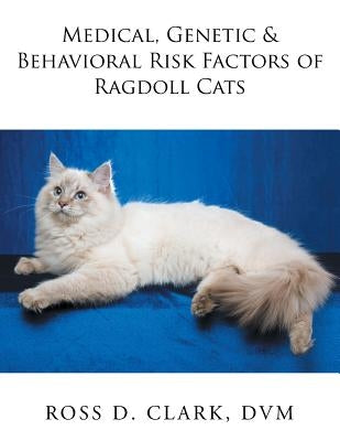 Medical, Genetic & Behavioral Risk Factors of Ragdoll Cats by Clark, DVM Ross D.