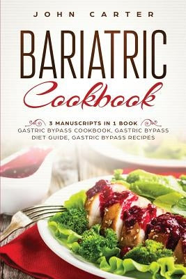 Bariatric Cookbook: 3 Manuscripts in 1 Book - Gastric Bypass Cookbook, Gastric Bypass Diet Guide, Gastric Bypass Recipes by Carter, John