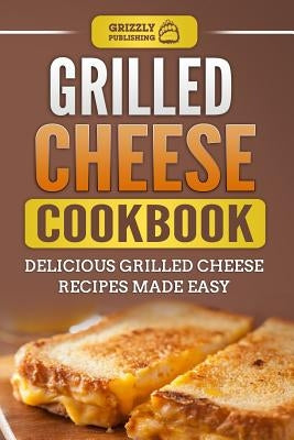 Grilled Cheese Cookbook: Delicious Grilled Cheese Recipes Made Easy Paperback Independently Published