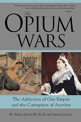 The Opium Wars: The Addiction of One Empire and the Corruption of Another by Hanes, W. Travis