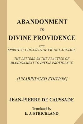 Abandonment to Divine Providence [Unabridged Edition]: With Spiritual Counsels of Fr. De Caussade - The Letters on the Practice of Abandonment to Divi Paperback Createspace Independent Publishing Platform