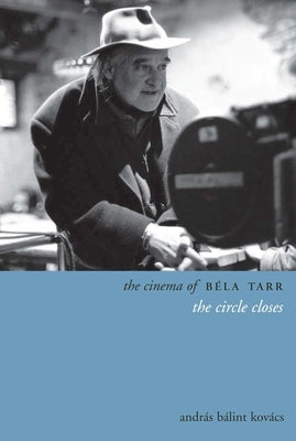 The Cinema of Béla Tarr: The Circle Closes Paperback Wallflower Press