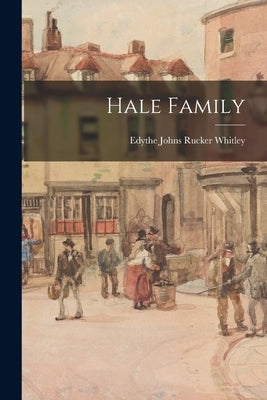 Hale Family by Whitley, Edythe Johns Rucker 1900-