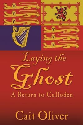 Laying the Ghost: A Return to Culloden by Oliver, Cait