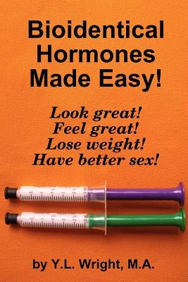 Bioidentical Hormones Made Easy! by Wright, Y. L.