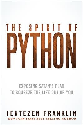 The Spirit of Python: Exposing Satan's Plan to Squeeze the Life Out of You by Franklin, Jentezen