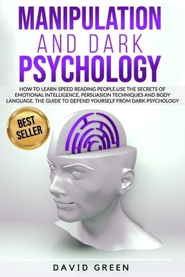 Manipulation and Dark Psychology: How to learn Speed Reading People and use the Secrets of Emotional Intelligence.The Best Guide to Defend Yourself fr by Green, David