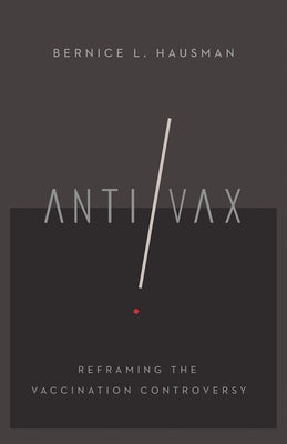 Anti/VAX: Reframing the Vaccination Controversy by Hausman, Bernice L.