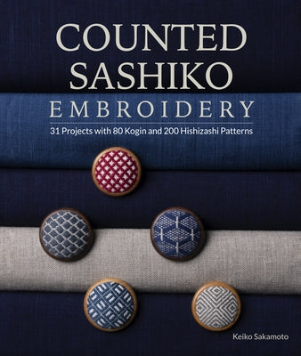 Counted Sashiko Embroidery: 31 Projects with 80 Kogin and 200 Hishizashi Patterns by Sakamoto, Keiko