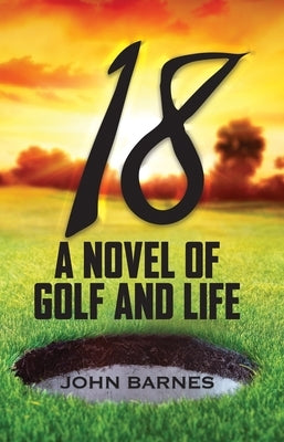 18: A Novel of Golf and Life by Barnes, John