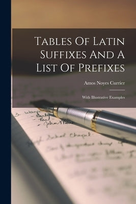 Tables Of Latin Suffixes And A List Of Prefixes: With Illustrative Examples Paperback Legare Street Press