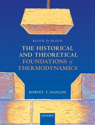 Block by Block: The Historical and Theoretical Foundations of Thermodynamics by Hanlon, Robert
