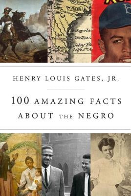 100 Amazing Facts about the Negro by Gates, Henry Louis