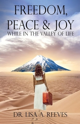 Freedom, Peace & Joy: While in the Valley of Life by Reeves, Lisa a.