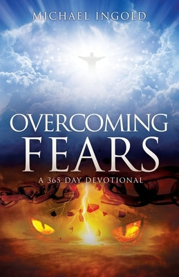 Overcoming Fears: A 365 Day Devotional by Ingold, Michael