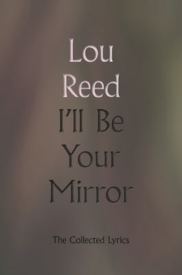 I'll Be Your Mirror: The Collected Lyrics by Reed, Lou