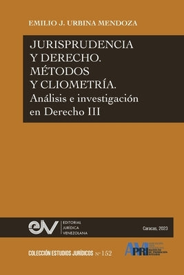 JURISPRUDENCIA Y DERECHO, MÉTODO Y CLIOMETRÍA. Análisis e investigación en Derecho III by Urbina Mendoza, Emilio J.