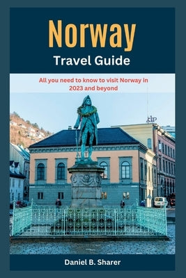 Norway Travel Guide: All you need to know to visit Norway in 2023 and beyond Paperback Independently Published