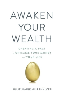 Awaken Your Wealth: Creating a PACT to OPTIMIZE YOUR MONEY and YOUR LIFE by Murphy, Julie