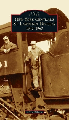 New York Central's St. Lawrence Division: 1940-1960 by Hilborn, Allen