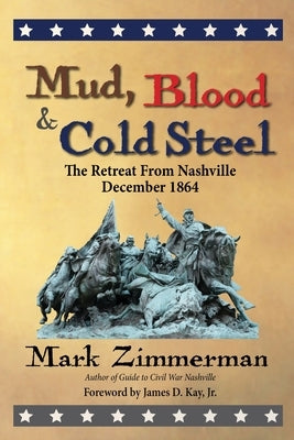Mud, Blood and Cold Steel: The Retreat from Nashville, December 1864 Paperback Zimco Publications LLC