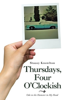 Thursdays, Four O'Clockish: Ode to the Hamster in My Head Paperback WestBow Press