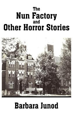 The Nun Factory and Other Horror Stories by Junod, Barbara