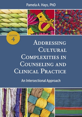 Addressing Cultural Complexities in Counseling and Clinical Practice: An Intersectional Approach by Hays, Pamela A.