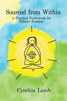 Sourced From Within: A Practical Framework for Vibrant Freedom by Lamb, Cynthia L.