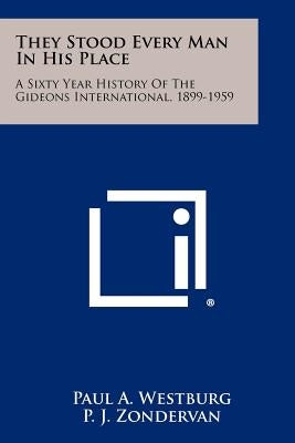They Stood Every Man in His Place: A Sixty Year History of the Gideons International, 1899-1959 Paperback Literary Licensing, LLC