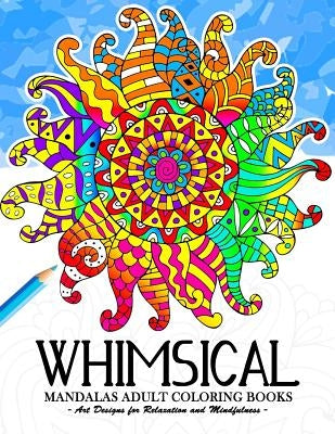 Whimsical Mandala Adult coloring books: Art Design for Relaxation and Mindfulness Paperback Createspace Independent Publishing Platform