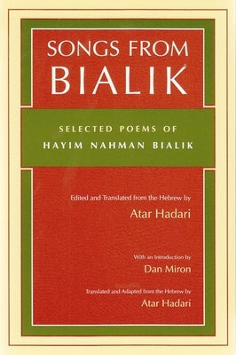 Songs from Bialik: Selected Poems of Hayim Nahman Bialik by Hadari, Atar