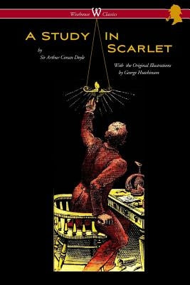 A Study in Scarlet (Wisehouse Classics Edition - with original illustrations by George Hutchinson) by Doyle, Arthur Conan