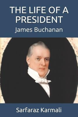 The Life of a President: James Buchanan by Karmali, Sarfaraz